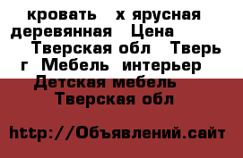 кровать 2-х ярусная, деревянная › Цена ­ 12 000 - Тверская обл., Тверь г. Мебель, интерьер » Детская мебель   . Тверская обл.